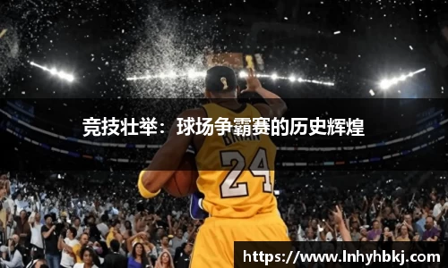 竞技壮举：球场争霸赛的历史辉煌