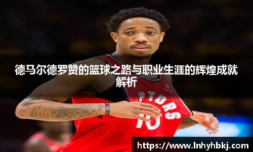 德马尔德罗赞的篮球之路与职业生涯的辉煌成就解析