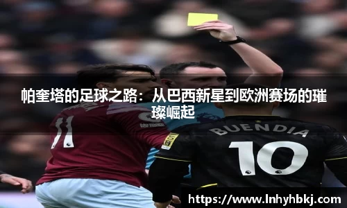 帕奎塔的足球之路：从巴西新星到欧洲赛场的璀璨崛起